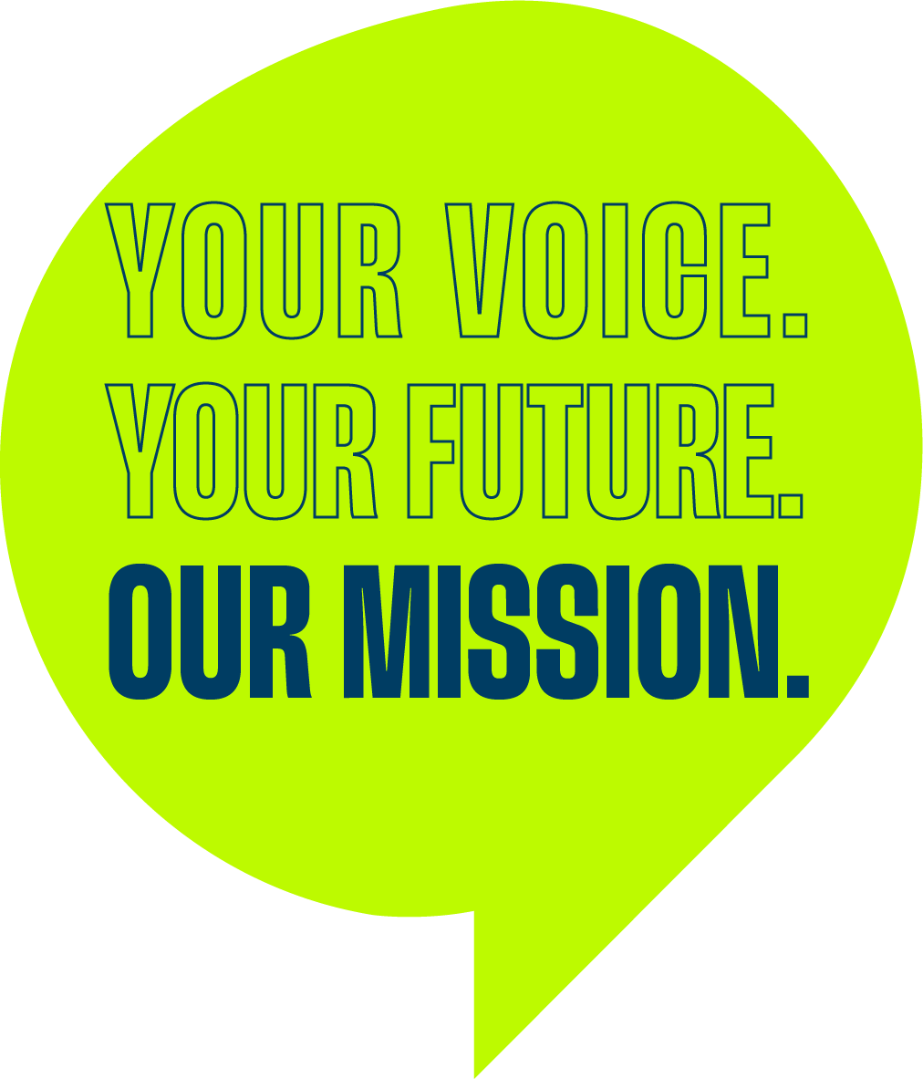 Your voice. Your future. Our Mission.